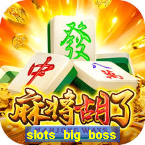 slots big boss paga mesmo